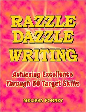 Razzle Dazzle Writing: Achieving Excellence Through 50 Target Skills de Melissa Forney