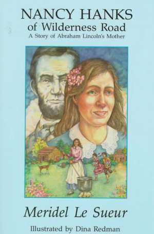 Nancy Hanks of Wilderness Road: A Story of Abraham Lincoln's Mother de Meridel Le Sueur