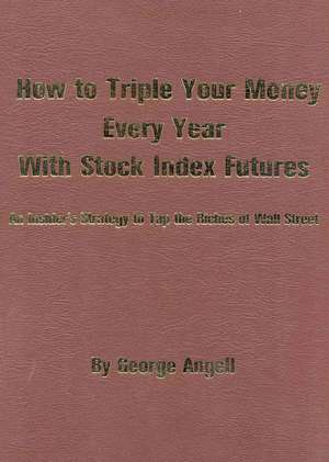 How to Triple Your Money Every Year with Stock Index Futures: Self-Teaching Day Trading Technical System for Predicting Tomorrow's Prices and Profits de George Angell