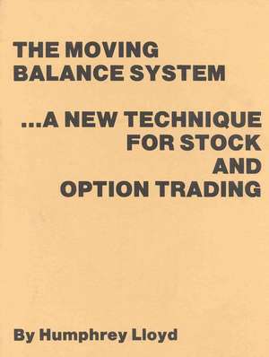 The Moving Balance System: A New Technique for Stock and Option Trading de Humphrey E. D. Lloyd