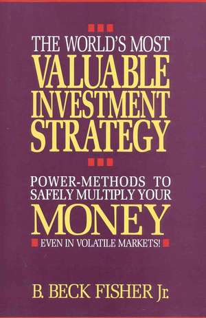 The World's Most Valuable Investment Strategy: Power Methods to Multiply Your Money (Even in Volatile Markets!) de B. Beck Fisher