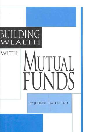 Building Wealth with Mutual Funds de John H. Taylor