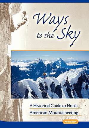 Ways to the Sky: A Historical Guide to North American Mountaineering de Andy Selters