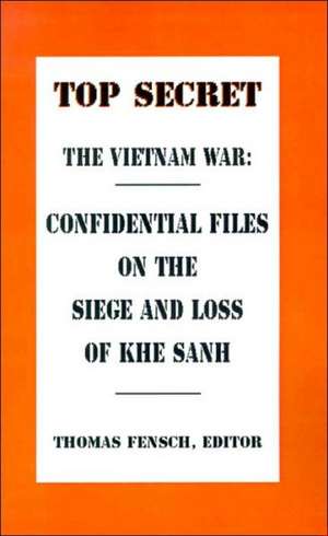 The Vietnam War: Confidential Files on the Siege and Loss of Khe Sanh de Thomas Fensch