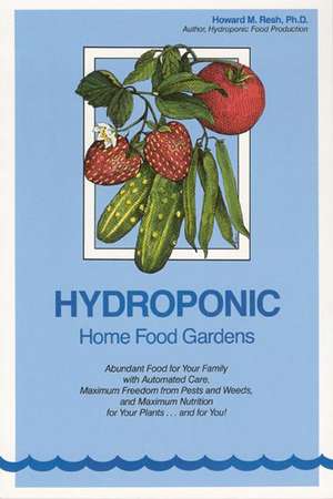 Hydroponic Home Food Gardens de Howard M. Resh