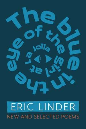 The Blue in the Eye of the Girl from La Jolla: New and Selected Poems de Eric Linder