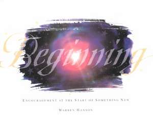 Beginning: Encouragement at the Start of Something New de Warren Hanson