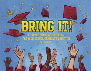 Bring It!: A Little "Baggage" to Help the High School Graduate Carry on de Tom Hegg