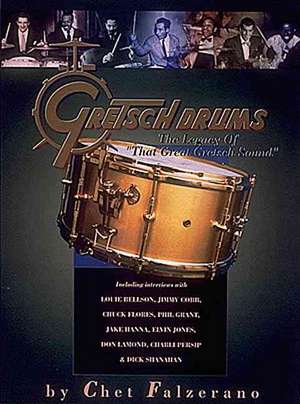 Gretsch Drums: The Legacy of That Great Gretsch Sound de Chet Palzerano