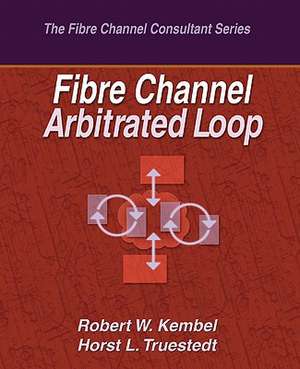 Fibre Channel Arbitrated Loop: How to Enjoy the Rest of Your Life de Robert W. Kembel