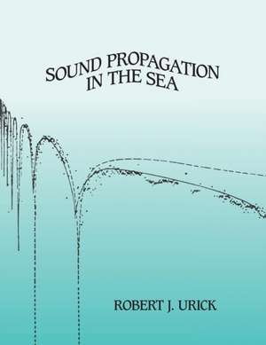 Sound Propagation in the Sea de Robert J Urick