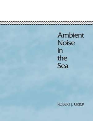 Ambient Noise in the Sea de Robert J Urick