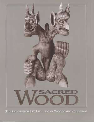 Sacred Wood: The Contemporary Lithuanian Woodcarving Revival de Chazen Museum of Art