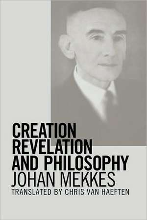 Creation, Revelation, and Philosophy de Johan P. A. Mekkes