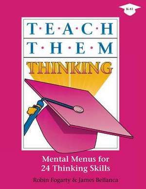 Teach Them Thinking: Mental Menus for 24 Thinking Skills de Robin J. Fogarty