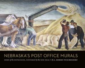 Nebraska's Post Office Murals: Born of the Depression, Fostered by the New Deal de L. Robert Puschendorf