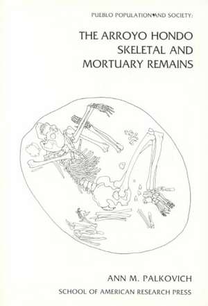 Pueblo Population and Society: The Arroyo Hondo Skeletal and Mortuary Remains de Ann M. Palkovich