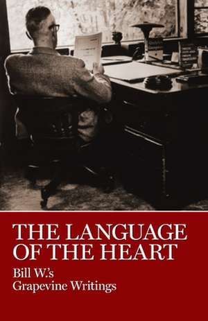 The Language of the Heart: Bill W.'s Grapevine Writings de Bill W