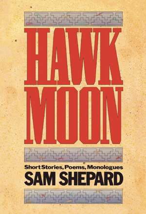 Hawk Moon: Short Stories, Poems, and Monologues de Sam Shepard