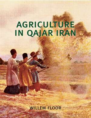 Agriculture in Qajar Iran de Willem Floor