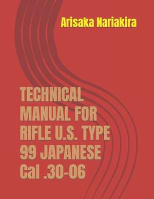 Technical Manual for Rifle U.S. Type 99 Japanese Cal .30-06: (Korean War Reprint) de Arisaka Nariakira