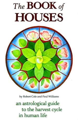 The Book of Houses: An Astrological Guide to the Harvest Cycle in Human Life de Robert Cole