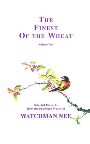 The Finest of the Wheat, Volume 2: Selected Excerpts from the Published Works of Watchman Nee de Watchman Nee