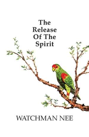 Release of the Spirit: The Breaking of the Outward Man for de Watchman Nee