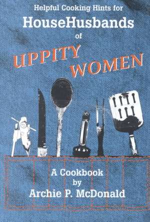 Helpful Cooking Hints for Househusbands of Uppity Women: A Cookbook de Archie P. McDonald