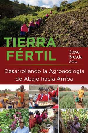 Tierra Fértil: Desarrollando La Agroecología de Abajo Hacia Arriba de Steve Brescia