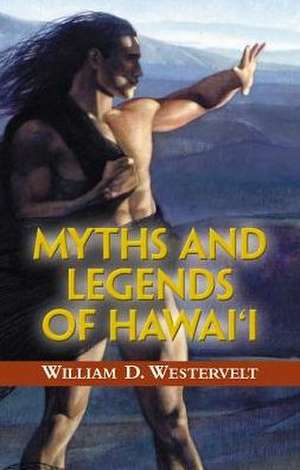 Myths and Legends of Hawaii de W. D. Westervelt