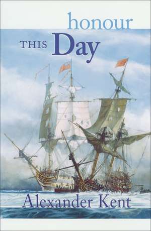 Honour This Day: The Richard Bolitho Novels de Alexander Kent