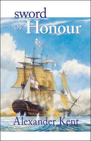 Sword of Honour: The Richard Bolitho Novels de Alexander Kent