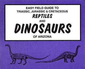 Easy Field Guide to Dinosaurs of Arizona de B. J. Tegowski