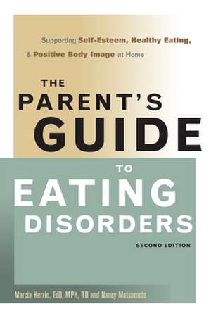 The Parent's Guide to Eating Disorders: Supporting Self-Esteem, Healthy Eating, & Positive Body Image at Home de Marcia Herrin