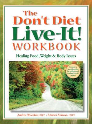 The Don't Diet, Live-It! Workbook: Healing Food, Weight and Body Issues de Andrea Wachter