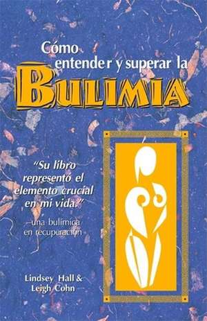 Como Entender y Superar La Bulimia: A Guide to Recovery, Spanish-Language Edition = Bulimia de Lindsey Hall