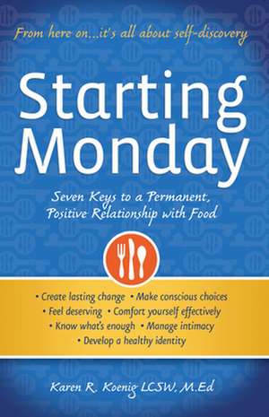 Starting Monday: Seven Keys to a Permanent, Positive Relationship with Food de Karen R. Koenig