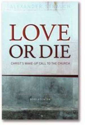 Love or Die: Christ's Wake-Up Call to the Church de Alexander Strauch