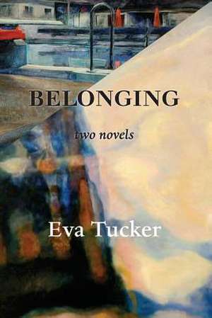 Belonging: Two Novels de Eva Tucker