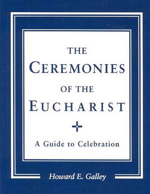 Ceremonies of the Eucharist de Howard E. Galley