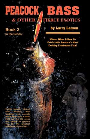 Peacock Bass & Other Fierce Exotics de Larry Larsen