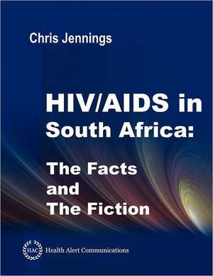 HIV/AIDS in South Africa - The Facts and the Fiction: Top Tactics for Top Locations de Chris Jennings