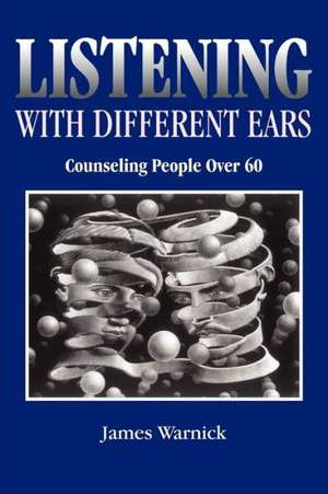 Listening with Different Ears: Counseling People Over 60 de James Warnick