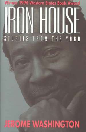 Iron House: Stories from the Yard de Jerome Washington