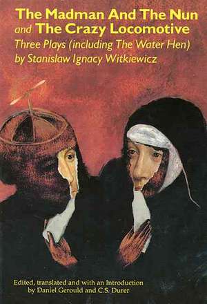 The Madman and the Nun and the Crazy Locomotive: Three Plays (Including the Water Hen) de Stanislaw Ignacy Witkiewicz