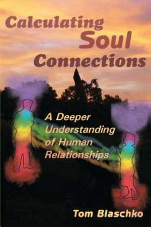 Calculating Soul Connections: A Deeper Understanding of Human Relationships de Tom Blaschko