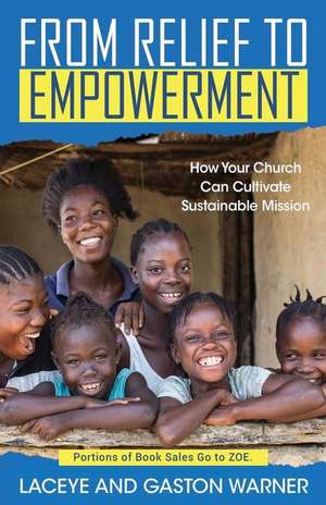 From Relief to Empowerment: How Your Church Can Cultivate Sustainable Mission de Laceye C. Warner