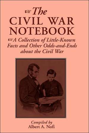 The Civil War Notebook: A Collection Of Little-known Facts And Other Odds-and-ends About The Civil War de Albert A. Nofi