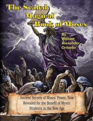 The Sealed Magical Book of Moses: Written Spells, Spoken Spells and Spell Enhancers de Oribello, William Alexander